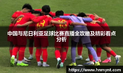 中国与尼日利亚足球比赛直播全攻略及精彩看点分析