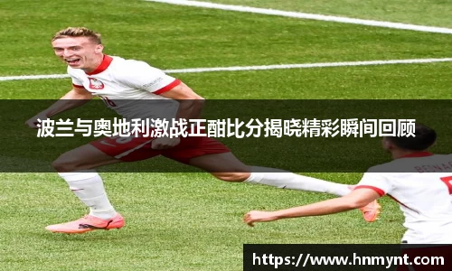 波兰与奥地利激战正酣比分揭晓精彩瞬间回顾
